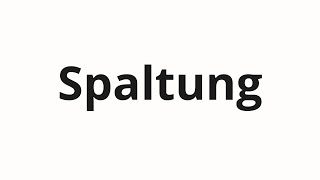 How to pronounce Spaltung [upl. by Ahsan]