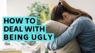 How to deal with being ugly 4 honest tips [upl. by Reilamag]