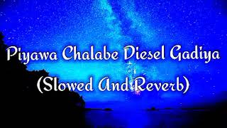 Piyawa Chalabe Diesel Gadiya Slowed And Reverb [upl. by Aicillyhp]