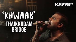 Khwaab  Navarasam  Thaikkudam Bridge  Live Sessions  Kappa TV [upl. by Ahsielat]