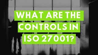 What are the ISO 27001 Controls [upl. by Nnor]