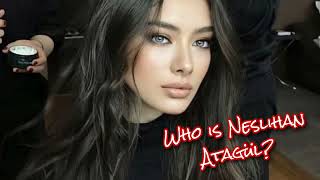 Who is Neslihan Atagül Biography Lifestyle [upl. by Lazaro623]