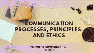 Communication Processes Principles and Ethics Purposive CommunicationWeek 1 [upl. by Adnarym]