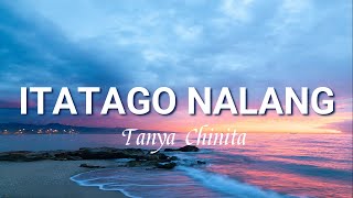 Itatago Nalang Lyrics  Tanya Chinita [upl. by Moira]