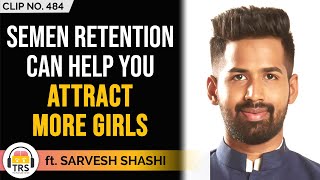 quotSemen Retention Can Help You Attract More Girlsquot Sarvesh Shashi  TheRanveerShow Clips [upl. by Tobe]