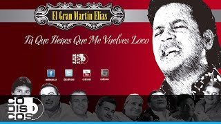 Tú Que Tienes Que Me Vuelves Loco El Gran Martín Elías  Audio [upl. by Kariotta]