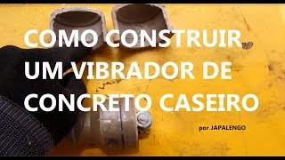 COMO CONSTRUIR UM VIBRADOR PARA CONCRETO CASEIRO por JAPALENGO [upl. by Tihor]