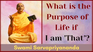 What is the Purpose of Life if I am That  Swami Sarvapriyananda [upl. by Goebel338]