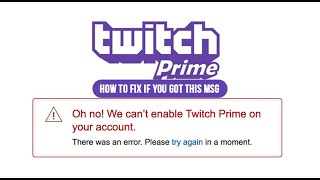 Resolving the “Can’t Enable Twitch Prime on Your Account” Error [upl. by Eslek]