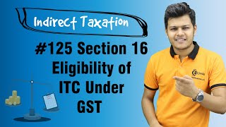 Section 16 Eligibility of ITC Under GST  Input Tax Credit  Indirect Taxation [upl. by Iiette]