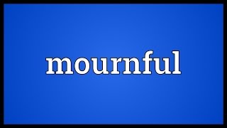 Mournful Meaning [upl. by Del]