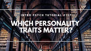 Which Personality Traits Matter Intro Psych Tutorial 137 [upl. by Ettelloc]