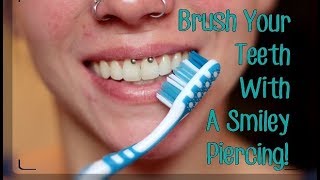 How To Brush Your Teeth With A Smiley Piercing [upl. by Nostrebor163]