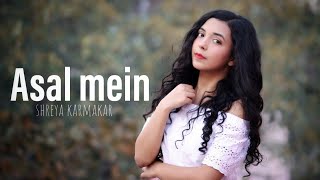 Asal Mein  Darshan Raval  Female Cover By Shreya Karmakar [upl. by Onairpic827]