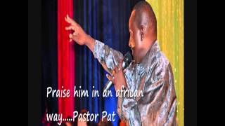 PRAISE him in an African way by Pastor Pat [upl. by Anneiv]