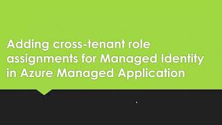 Adding crosstenant role assignments for Managed Identity in Azure Managed Application [upl. by Neehar]